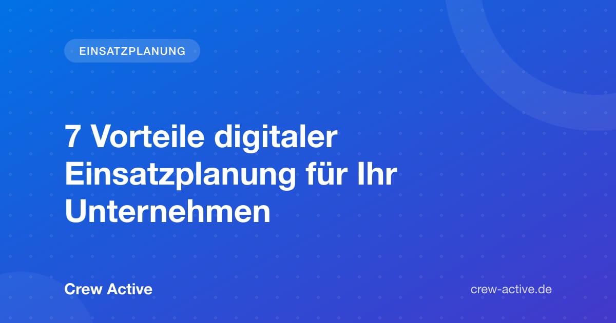 7 Vorteile digitaler Einsatzplanung für Ihr Unternehmen